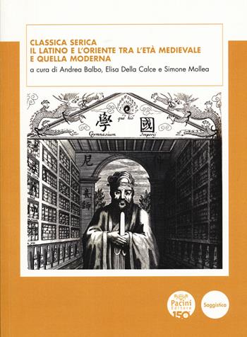 Classica Serica. Il latino e l’Oriente tra l’età medievale e quella moderna - Della Calce - Libro Pacini Editore 2026, Documenta Orientalia | Libraccio.it