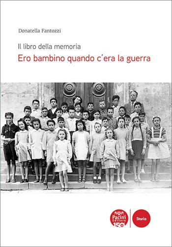 Ero bambino quando c’era la guerra. Il libro della memoria - Donatella Fantozzi - Libro Pacini Editore 2026, Storia | Libraccio.it