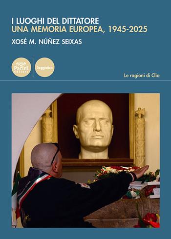 I luoghi del dittatore. Una memoria europea, 1945-2025 - Xosé M. Núñezz Seixas - Libro Pacini Editore 2026, Le ragioni di Clio | Libraccio.it