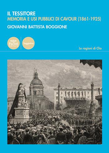 Il Tessitore. Memoria e usi pubblici di Cavour (1861-1925) - Giovanni Battista Boggione - Libro Pacini Editore 2026, Le ragioni di Clio | Libraccio.it