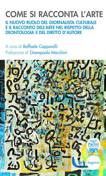 Come si racconta l’arte. Il nuovo ruolo del giornalista culturale e il racconto dell’arte nel rispetto della deontologia e del diritto d’autore  - Libro Pacini Editore 2026, Quaderni della formazione | Libraccio.it
