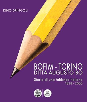 Bofim - Torino. Ditta Augusto Bo. Storia di una fabbrica italiana 1838-2000. Ediz. illustrata - Dino Dringoli - Libro Pacini Editore 2026, Volti, spazi, memorie | Libraccio.it