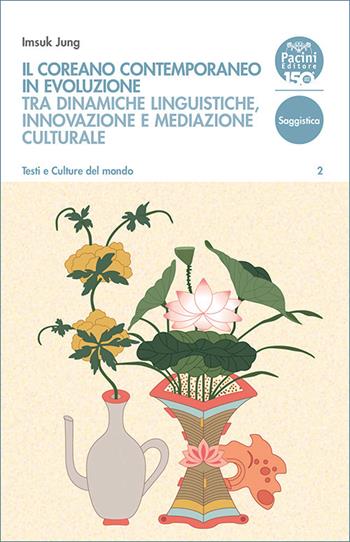 Il coreano contemporaneo in evoluzione. Tra dinamiche linguistiche, innovazione e mediazione culturale - Imsuk Jung - Libro Pacini Editore 2026, Testi e culture del mondo | Libraccio.it