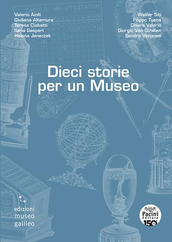 Dieci storie per un Museo - Valerio Aiolli, Giuliana Altamura, Teresa Ciabatti - Libro Pacini Editore 2026, Edizioni Museo Galileo. Narrativa | Libraccio.it