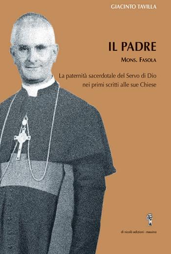 Il padre. La paternità sacerdotate del servo di Dio, mons Favola, nei primi scritti alle sue chiese - Giacinto Tavilla - Libro Di Nicolò Edizioni 2022 | Libraccio.it