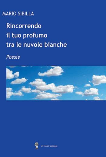 Rincorrendo il tuo profumo tra le nuvole bianche - Mario Sibilla - Libro Di Nicolò Edizioni 2022 | Libraccio.it