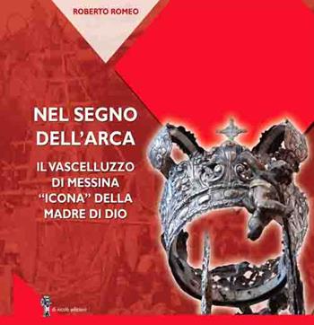Nel segno dell'arca. Il Vascelluzzo di Messina «icona» della madre di Dio - Roberto Romeo - Libro Di Nicolò Edizioni 2022 | Libraccio.it