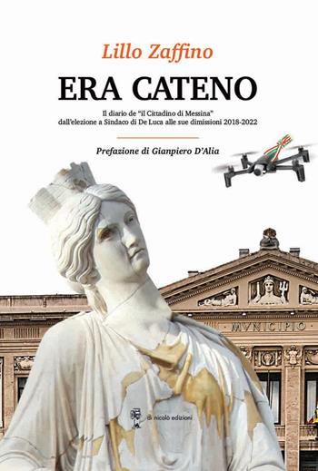 Era Cateno. Il diario de «il Cittadino di Messina» dall'elezione a Sindaco di De Luca alle sue dimissioni 2018-2022 - Lillo Zaffino - Libro Di Nicolò Edizioni 2022 | Libraccio.it