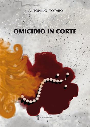 Omicidio in corte - Antonino Totaro - Libro Di Nicolò Edizioni 2023 | Libraccio.it