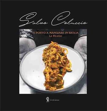 Ti porto a mangiare in Sicilia. Le ricette - Salvo Coluccio - Libro Di Nicolò Edizioni 2023 | Libraccio.it
