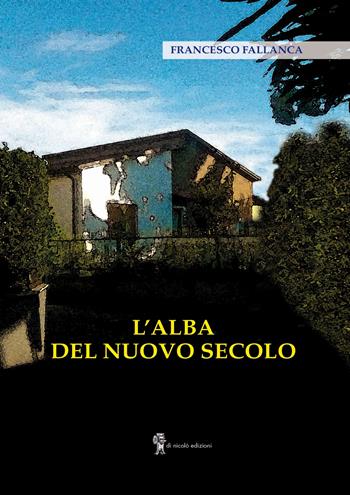 L'alba del nuovo secolo - Francesco Fallanca - Libro Di Nicolò Edizioni 2023 | Libraccio.it