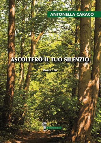 Ascolterò il tuo silenzio - Antonella Caracò - Libro Di Nicolò Edizioni 2023 | Libraccio.it