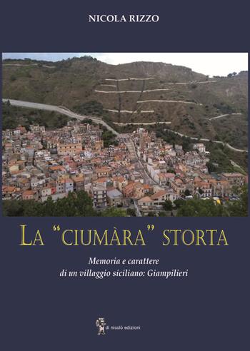La «ciumàra» storta. Memoria e carattere di un villaggio siciliano: Giampilieri - Nicola Rizzo - Libro Di Nicolò Edizioni 2024 | Libraccio.it