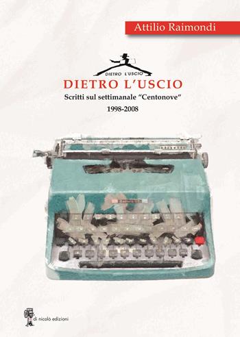 Dietro l'uscio. Scritti sul settimanale «Centonove» 1998-2008 - Attilio Raimondi - Libro Di Nicolò Edizioni 2024 | Libraccio.it