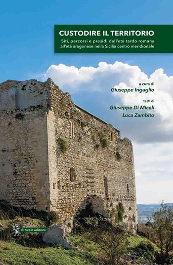 Custodire il territorio. Siti, percorsi e presidi dall’età tardo romana all’età aragonese nella Sicilia centro meridionale  - Libro Di Nicolò Edizioni 2025 | Libraccio.it