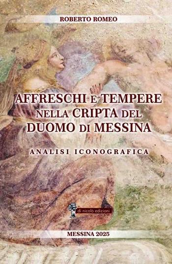 Affreschi e tempere nella Cripta del Duomo di Messina. Analisi iconografica - Roberto Romeo - Libro Di Nicolò Edizioni 2025 | Libraccio.it