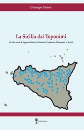 La Sicilia dai toponimi. Un altro modo di leggere la storia, il territorio, l’ambiente, l’economia, la società
