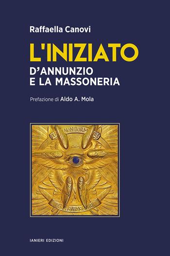L'iniziato. D’Annunzio e la massoneria - Raffaella Canovi - Libro Ianieri 2022, Saggi e carteggi dannunziani | Libraccio.it