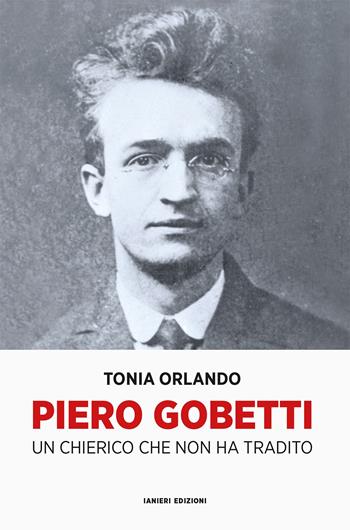 Piero Gobetti. Un chierico che non ha tradito - Tonia Orlando - Libro Ianieri 2022, Saggistica | Libraccio.it
