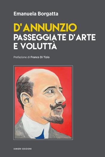 D'Annunzio. Passeggiate d'arte e voluttà - Emanuela Borgatta - Libro Ianieri 2024, Saggi e carteggi dannunziani | Libraccio.it