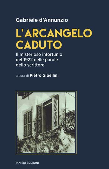 L'arcangelo caduto. Il misterioso infortunio del 1922 nelle parole dello scrittore - Gabriele D'Annunzio - Libro Ianieri 2022, Saggi e carteggi dannunziani | Libraccio.it