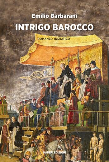 Intrigo barocco. Romanzo iniziatico - Emilio Barbarani - Libro Ianieri 2023, Notturni | Libraccio.it