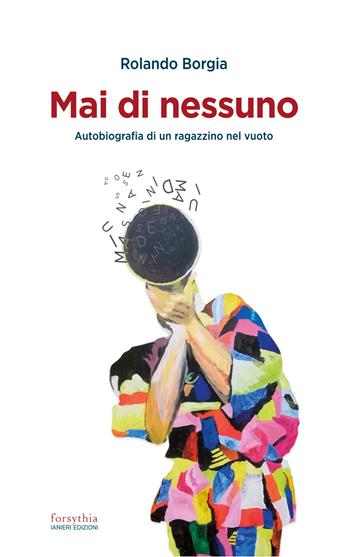 Mai di nessuno. Autobiografia di un ragazzino nel vuoto - Rolando Borgia - Libro Ianieri 2023, Forsythia. Narrativa e romanzi | Libraccio.it