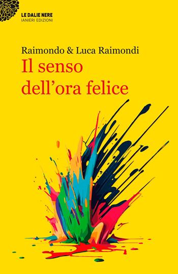 Il senso dell'ora felice - Luca Raimondi, Raimondo Raimondi - Libro Ianieri 2023, Le dalie nere | Libraccio.it