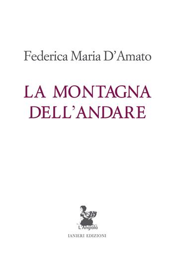 La montagna dell'andare - Federica Maria D'Amato - Libro Ianieri 2023, L' angiolo | Libraccio.it