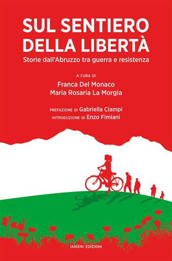Sul sentiero della libertà. Storie dall’Abruzzo tra guerra e resistenza  - Libro Ianieri 2023, Saggistica | Libraccio.it