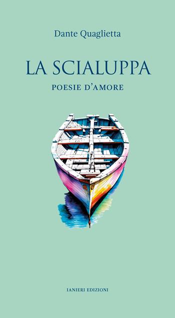 La scialuppa. Poesie d’amore - Dante Quaglietta - Libro Ianieri 2024, Poesia | Libraccio.it