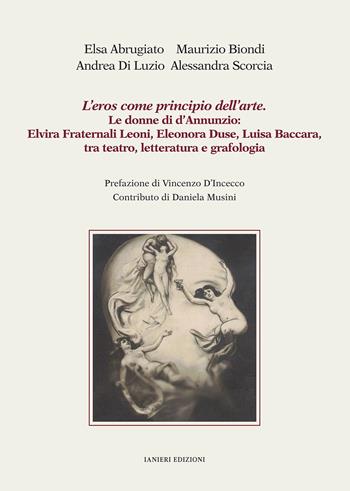 L'eros come principio dell'arte. Le donne di d'Annunzio: Elvira Fraternali Leoni, Eleonora Duse, Luisa Baccara tra teatro, letteratura e grafologia - Elsa Abrugiato, Maurizio Biondi, Andrea Di Luzio - Libro Ianieri 2024, Saggistica | Libraccio.it