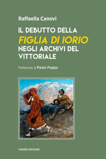 Il debutto della «Figlia di Iorio» negli archivi del Vittoriale - Raffaella Canovi - Libro Ianieri 2024, Saggi e carteggi dannunziani | Libraccio.it