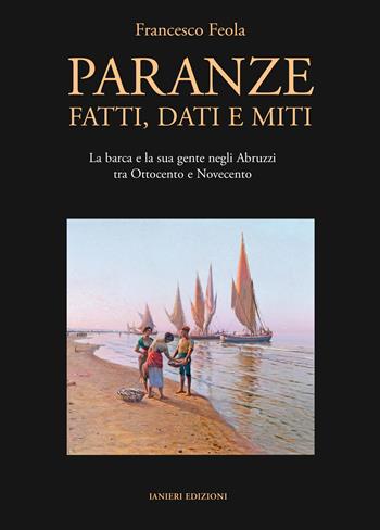 Paranze. Fatti, dati e miti. La barca e la sua gente negli Abruzzi tra Ottocento e Novecento - Francesco Feola - Libro Ianieri 2024, Saggistica | Libraccio.it