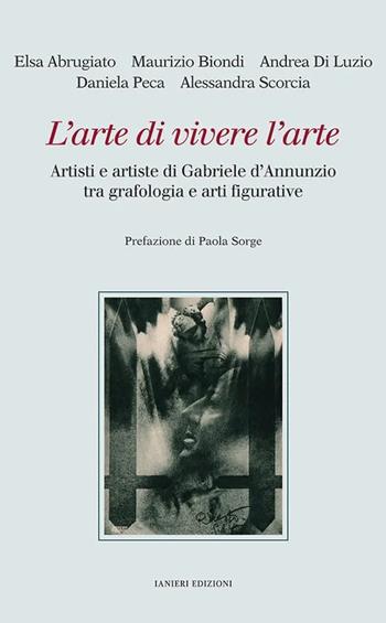 L'arte di vivere l’arte. Artisti e artiste di Gabriele d’Annunzio tra grafologia e arti figurative - Elsa Abrugiato, Maurizio Biondi, Andrea Di Luzio - Libro Ianieri 2025, Saggistica | Libraccio.it