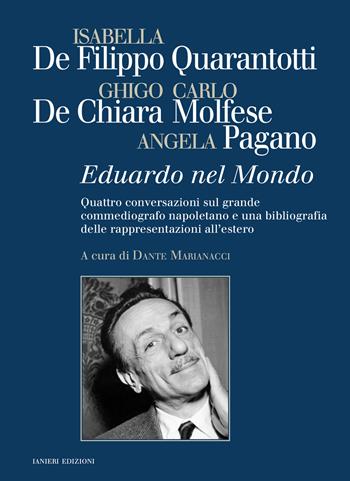 Eduardo nel mondo. Quattro conversazioni sul grande commediografo napoletano e una bibliografia delle rappresentazioni all'estero - Isabella De Filippo Quarantotti, Ghigo De Chiara, Carlo Molfese - Libro Ianieri 2024, Saggistica | Libraccio.it