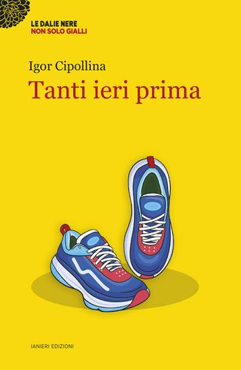 Tanti ieri prima - Igor Cipollina - Libro Ianieri 2025, Le dalie nere | Libraccio.it