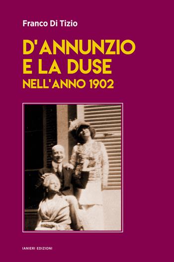 D’Annunzio e la Duse nell’anno 1902 - Franco Di Tizio - Libro Ianieri 2025, Saggi e carteggi dannunziani | Libraccio.it