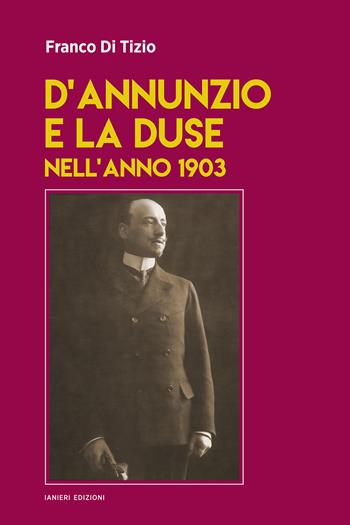 D'Annunzio e la Duse nell'anno 1903 - Franco Di Tizio - Libro Ianieri 2025, Saggi e carteggi dannunziani | Libraccio.it