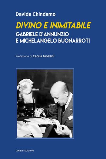 Divino e inimitabile. Gabriele d’Annunzio e Michelangelo Buonarroti - Davide Chindamo - Libro Ianieri 2026, Saggi e carteggi dannunziani | Libraccio.it