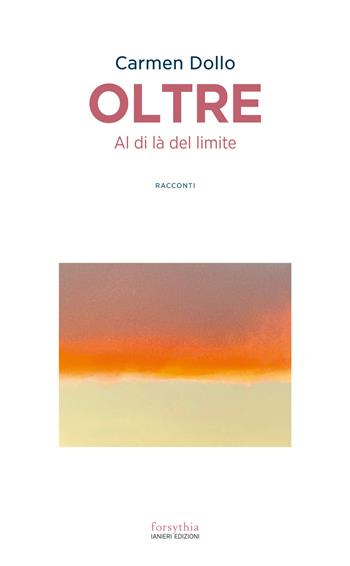 Oltre. Al di là del limite - Carmen Dollo - Libro Ianieri 2026, Forsythia. Narrativa e romanzi | Libraccio.it