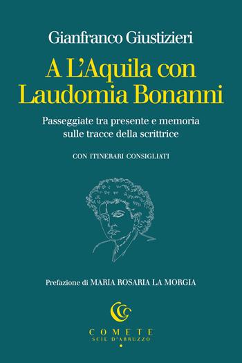 A L'Aquila con Laudomia Bonanni. Passeggiate tra presente e memoria sulle tracce della scrittrice - Gianfranco Giustizieri - Libro Ianieri 2026, Comete. Scie d'Abruzzo | Libraccio.it