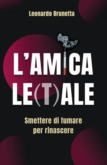 L'amica le(t)ale. Smettere di fumare per rinascere - Leonardo Brunetta - Libro Bookness 2022 | Libraccio.it