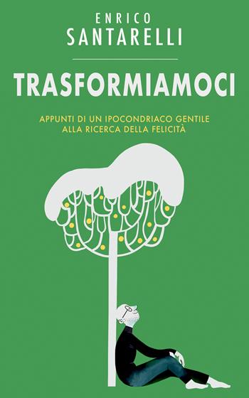 Trasformiamoci. Appunti di un ipocondriaco gentile alla ricerca della felicità - Enrico Santarelli - Libro Bookness 2022 | Libraccio.it