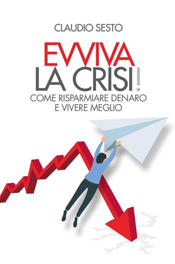 Evviva la crisi! Come risparmiare e vivere meglio - Claudio Sesto - Libro Bookness 2022 | Libraccio.it