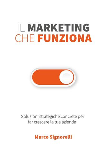 Il marketing che funziona - Marco Signorelli - Libro Bookness 2022 | Libraccio.it