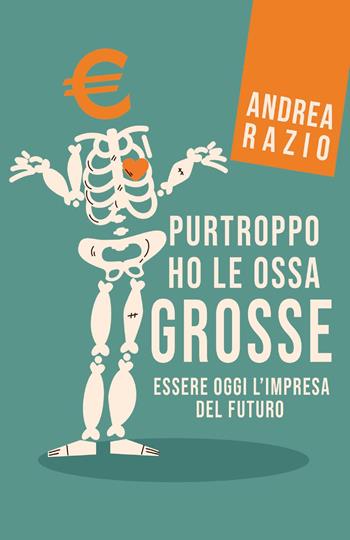 Purtroppo ho le ossa grosse. Essere oggi l'impresa del futuro - Andrea Razio - Libro Bookness 2022 | Libraccio.it