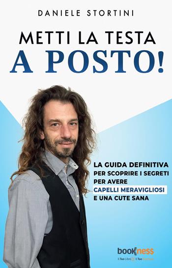 Metti la testa a posto! La guida definitiva per scoprire i segreti per avere capelli meravigliosi e una cute sana - Daniele Stortini - Libro Bookness 2022 | Libraccio.it