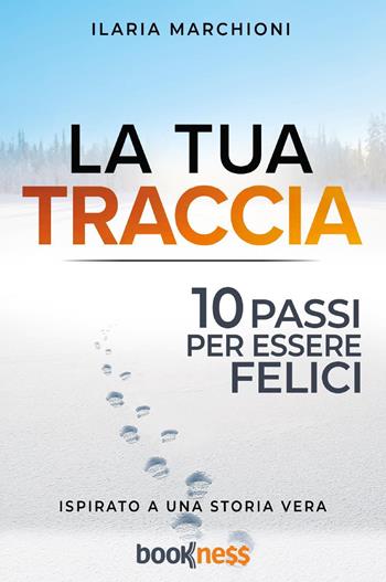 La tua traccia. Dieci passi per essere felici. Nuova ediz. - Ilaria Marchioni - Libro Bookness 2022 | Libraccio.it