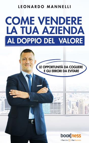 Come vendere la tua azienda al doppio del valore - Leonardo Mannelli - Libro Bookness 2023 | Libraccio.it